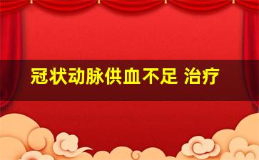 冠状动脉供血不足 治疗